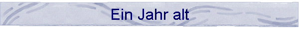 Ein Jahr alt